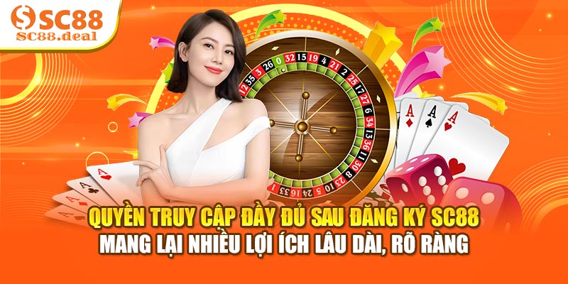 Quyền truy cập đầy đủ sau đăng ký SC88 mang lại nhiều lợi ích lâu dài, rõ ràng