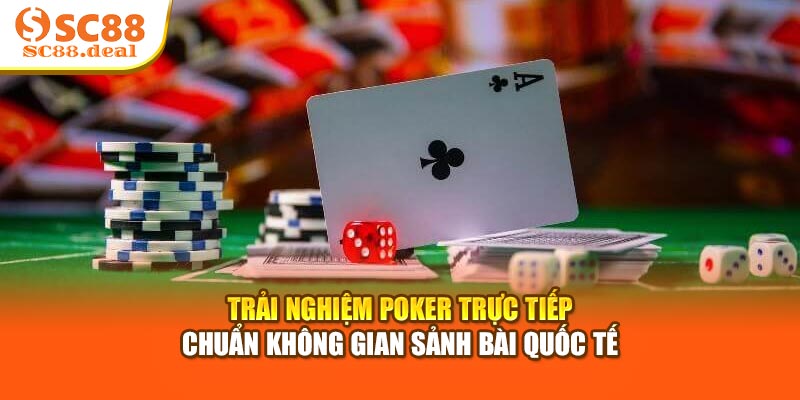 Trải nghiệm Poker trực tiếp chuẩn không gian sảnh bài quốc tế